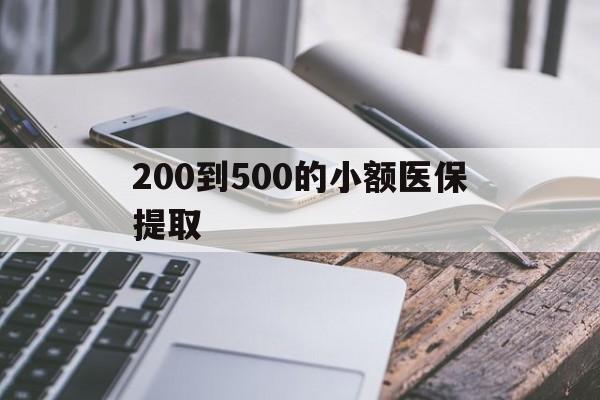 武汉200到500的小额医保提取(200到500的小额医保提取微信)