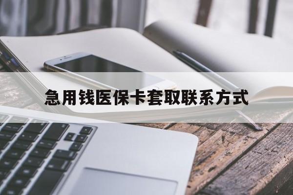 武汉急用钱医保卡套取联系方式(谁有医保套现联系方式)